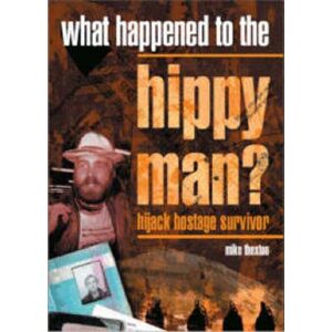 Mike Thexton What Happened to the Hippy Man?: Hijack Hostage Survivor Mike Thexton What Happened to the Hippy Man?: Hijack Hostage Survivor