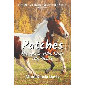 Davis, Mimi Rhoda Patches: The Horse Who Stole My Heart (The Dream Horse Adventure Series) Davis, Mimi Rhoda Patches: The Horse Who Stole My Heart (The Dream Horse Adventure Series)