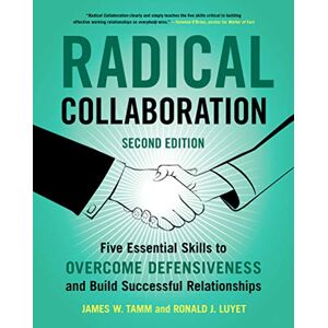 Tamm, James W. Radical Collaboration: Five Essential Skills to Overcome Defensiveness and Build Successful Relationships – A Proven Guide for HR Professionals and Managers Tamm, James W. Radical Collaboration: Five Essential Skills to Overcome Defensiveness and Build Successful Relationships – A Proven Guide for HR Professionals and Managers