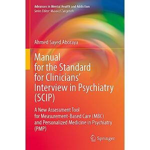 Ahmed Manual for the Standard for Clinicians’ Interview in Psychiatry (SCIP): A New Assessment Tool for Measurement-Based Care (MBC) and Personalized ... (Advances in Mental Health and Addiction) Ahmed Manual for the Standard for Clinicians’ Interview in Psychiatry (SCIP): A New Assessment Tool for Measurement-Based Care (MBC) and Personalized ... (Advances in Mental Health and Addiction)