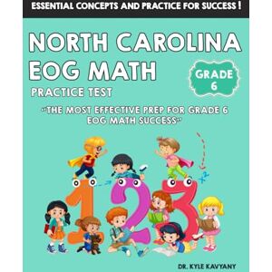 Kavyany, Dr Kyle North Carolina EOG Grade 6 Math Practice Test: “The Most Effective Prep for Grade 6 EOG Math Success” Kavyany, Dr Kyle North Carolina EOG Grade 6 Math Practice Test: “The Most Effective Prep for Grade 6 EOG Math Success”