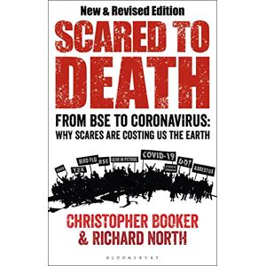 Booker, Mr Christopher Scared to Death: From BSE to Coronavirus: Why Scares are Costing Us the Earth Booker, Mr Christopher Scared to Death: From BSE to Coronavirus: Why Scares are Costing Us the Earth