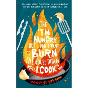 Winston, Wreck-it- The “I’m Hungry but I Don’t Want to Burn the House Down While I Cook” Book: A Gag Book for Bad Cooks, College Students, and Newlyweds (Epic Fails, No More: Your Guide to Dodging Daily Disasters) Winston, Wreck-it- The “I’m Hungry but I Don’t Want to Burn the House Down While I Cook” Book: A Gag Book for Bad Cooks, College Students, and Newlyweds (Epic Fails, No More: Your Guide to Dodging Daily Disasters)