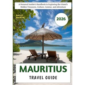Martin, Halle Mauritius Travel Guide 2026: A Personal Insider’s Handbook to Exploring the Island’s Hidden Treasures, Culture, Cuisine, and Adventure Martin, Halle Mauritius Travel Guide 2026: A Personal Insider’s Handbook to Exploring the Island’s Hidden Treasures, Culture, Cuisine, and Adventure