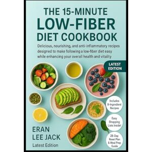Lee The 15-Minute Low-Fiber Diet Cookbook: Delicious, nourishing, and anti-inflammatory recipes designed to make following a low-fiber diet easy while enhancing your overall health and vitality Lee The 15-Minute Low-Fiber Diet Cookbook: Delicious, nourishing, and anti-inflammatory recipes designed to make following a low-fiber diet easy while enhancing your overall health and vitality