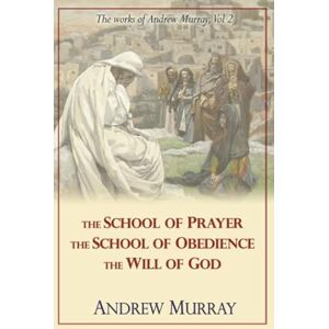 Murray, Andrew The Works of Andrew Murray, Vol 2: The School of Prayer, The School of Obedience, The Will of God Murray, Andrew The Works of Andrew Murray, Vol 2: The School of Prayer, The School of Obedience, The Will of God