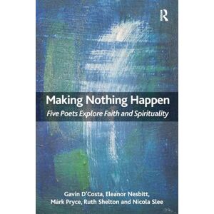 D'Costa, Gavin Making Nothing Happen: Five Poets Explore Faith and Spirituality D'Costa, Gavin Making Nothing Happen: Five Poets Explore Faith and Spirituality