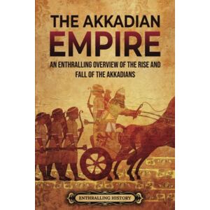 History, Enthralling The Akkadian Empire: An Enthralling Overview of the Rise and Fall of the Akkadians (History of Mesopotamia) History, Enthralling The Akkadian Empire: An Enthralling Overview of the Rise and Fall of the Akkadians (History of Mesopotamia)