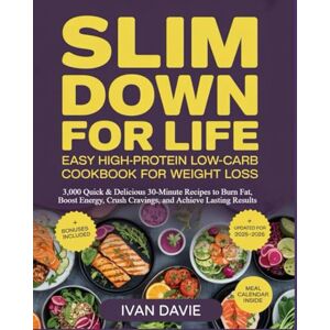 Davie, Ivan Slim Down for Life: Easy High-Protein Low-Carb Diet Cookbook for Weight Loss: 3,000 Quick & Delicious 30-Minute Recipes to Burn Fat, Boost Energy, Crush Cravings, and Achieve Lasting Results Davie, Ivan Slim Down for Life: Easy High-Protein Low-Carb Diet Cookbook for Weight Loss: 3,000 Quick & Delicious 30-Minute Recipes to Burn Fat, Boost Energy, Crush Cravings, and Achieve Lasting Results