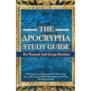 Williams, Japheth The Apocrypha Study Guide for Personal and Group Devotion: Featuring Central Themes for Each Book of the Apocrypha, Engaging Study Questions, and a 60-Day Reading Schedule Williams, Japheth The Apocrypha Study Guide for Personal and Group Devotion: Featuring Central Themes for Each Book of the Apocrypha, Engaging Study Questions, and a 60-Day Reading Schedule