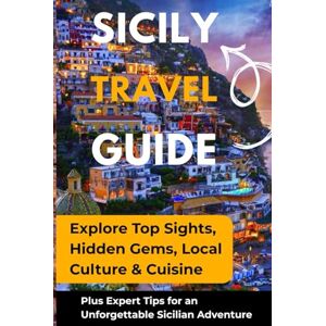 Jackson SICILY TRAVEL GUIDE: Explore Top Sights, Hidden Gems, Local Culture & Cuisine, Plus Expert Tips for an Unforgettable Sicilian Adventure Jackson SICILY TRAVEL GUIDE: Explore Top Sights, Hidden Gems, Local Culture & Cuisine, Plus Expert Tips for an Unforgettable Sicilian Adventure