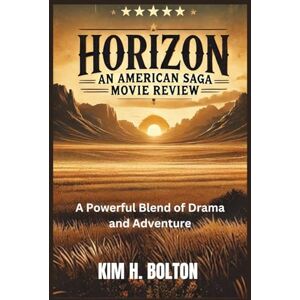 BOLTON, KIM H HORIZON AN AMERICAN SAGA MOVIE REVIEW: A Powerful Blend of Drama and Adventure BOLTON, KIM H HORIZON AN AMERICAN SAGA MOVIE REVIEW: A Powerful Blend of Drama and Adventure