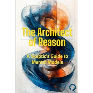 Florez, Mario The Architect of Reason: A Skeptic's Guide to Mental Models Florez, Mario The Architect of Reason: A Skeptic's Guide to Mental Models