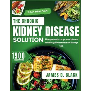 D. Black, James The Chronic Kidney Disease Solution: A Comprehensive recipe, meal plan and nutrition guide to reverse and manage CKD D. Black, James The Chronic Kidney Disease Solution: A Comprehensive recipe, meal plan and nutrition guide to reverse and manage CKD