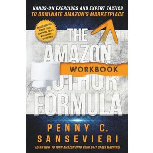 Sansevieri, Penny C. The Amazon Author Formula Workbook: Hands-on Exercises and Expert Tactics to Dominate Amazon's Marketplace Sansevieri, Penny C. The Amazon Author Formula Workbook: Hands-on Exercises and Expert Tactics to Dominate Amazon's Marketplace