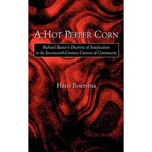 Boersma, Hans A Hot Pepper Corn: Richard Baxter's Doctrine of Justification in Its Seventeenth-Century Context of Controversy Boersma, Hans A Hot Pepper Corn: Richard Baxter's Doctrine of Justification in Its Seventeenth-Century Context of Controversy