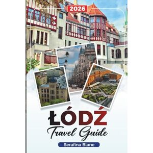 Blane, Serafina ŁÓDŹ TRAVEL GUIDE 2026: Discover Hidden Gems, Historic Landmarks, Travel Tips, and Unforgettable Vacation Experiences Blane, Serafina ŁÓDŹ TRAVEL GUIDE 2026: Discover Hidden Gems, Historic Landmarks, Travel Tips, and Unforgettable Vacation Experiences