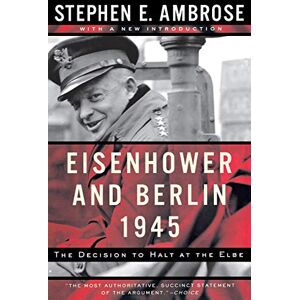 Ambrose, Stephen E. Eisenhower and Berlin, 1945: The Decision to Halt at the Elbe (Norton Essays in American History) Ambrose, Stephen E. Eisenhower and Berlin, 1945: The Decision to Halt at the Elbe (Norton Essays in American History)