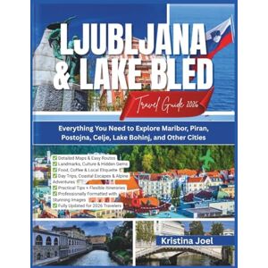 Joel, Kristina Ljubljana & Lake Bled Travel Guide 2026: Everything you need to explore Maribor, Piran, Postojna, Celje, Lake Bohinj, and other cities Joel, Kristina Ljubljana & Lake Bled Travel Guide 2026: Everything you need to explore Maribor, Piran, Postojna, Celje, Lake Bohinj, and other cities