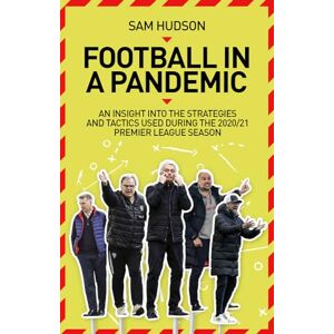 Sam Hudson Football in a Pandemic: An Insight into Premier League Tactics and Strategies Utilised During the 2020/21 Season Sam Hudson Football in a Pandemic: An Insight into Premier League Tactics and Strategies Utilised During the 2020/21 Season