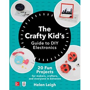 McGraw Hill TAB The Crafty Kids Guide to DIY Electronics: 20 Fun Projects for Makers, Crafters, and Everyone in Between McGraw Hill TAB The Crafty Kids Guide to DIY Electronics: 20 Fun Projects for Makers, Crafters, and Everyone in Between