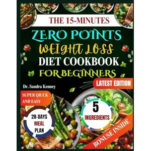 Kenney, Dr. Sandra THE 15-MINUTES ZERO POINTS WEIGHT LOSS DIET COOKBOOK FOR BEGINNERS: Simple, Affordable, and Delicious 5-Ingredient Recipes to Help You Lose Weight in 15 Minutes or Less Kenney, Dr. Sandra THE 15-MINUTES ZERO POINTS WEIGHT LOSS DIET COOKBOOK FOR BEGINNERS: Simple, Affordable, and Delicious 5-Ingredient Recipes to Help You Lose Weight in 15 Minutes or Less