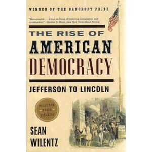 Wilentz, Sean The Rise of American Democracy – Jefferson to Lincoln Wilentz, Sean The Rise of American Democracy – Jefferson to Lincoln