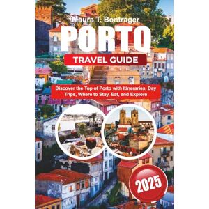 Bontrager, Maura T. PORTO TRAVEL GUIDE 2025-2026: Discover the Top of Porto with Itineraries, Day Trips, Where to Stay, Eat, and Explore Bontrager, Maura T. PORTO TRAVEL GUIDE 2025-2026: Discover the Top of Porto with Itineraries, Day Trips, Where to Stay, Eat, and Explore