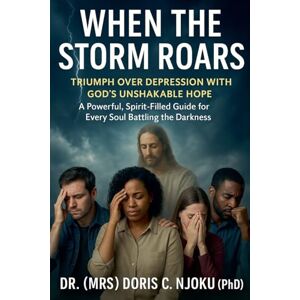 Njoku, Doris C When the Storm Roars: Triumph Over Depression with God's Unshakable Hope Njoku, Doris C When the Storm Roars: Triumph Over Depression with God's Unshakable Hope