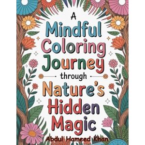 Khan, Abdul Hameed A Colouring Journey Through Nature’s Hidden Magic for Teen & Adult (Ages 10+): A Soothing Coloring Adventure for Quiet Moments Khan, Abdul Hameed A Colouring Journey Through Nature’s Hidden Magic for Teen & Adult (Ages 10+): A Soothing Coloring Adventure for Quiet Moments