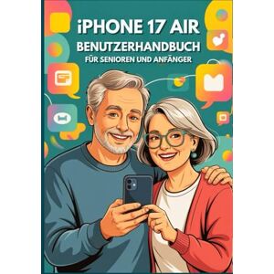 Ray Miles, Mika IPHONE 17 AIR BENUTZERHANDBUCH FÜR SENIOREN UND ANFÄNGER: Die Vollständige Bedienungsanleitung Mit Schrittweisen Tipps, Tricks Und Versteckten ... Einsatz Im Alltag. (Apple Spark Guides) Ray Miles, Mika IPHONE 17 AIR BENUTZERHANDBUCH FÜR SENIOREN UND ANFÄNGER: Die Vollständige Bedienungsanleitung Mit Schrittweisen Tipps, Tricks Und Versteckten ... Einsatz Im Alltag. (Apple Spark Guides)