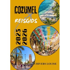 Louise, Chivers COZUMEL REISGIDS 2025/2026 ( volledige kleur): Verborgen pareltjes, lokale gerechten, stranduitjes, duikavonturen en alles wat je nodig hebt voor een onvergetelijke Mexicaanse eilandreis Louise, Chivers COZUMEL REISGIDS 2025/2026 ( volledige kleur): Verborgen pareltjes, lokale gerechten, stranduitjes, duikavonturen en alles wat je nodig hebt voor een onvergetelijke Mexicaanse eilandreis