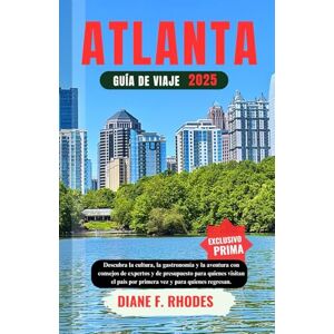 F. RHODES, DIANE GUÍA DE VIAJES DE ATLANTA 2025: Descubra la cultura, la gastronomía y la aventura con consejos de expertos y de presupuesto para quienes visitan el país por primera vez y para quienes regresan. F. RHODES, DIANE GUÍA DE VIAJES DE ATLANTA 2025: Descubra la cultura, la gastronomía y la aventura con consejos de expertos y de presupuesto para quienes visitan el país por primera vez y para quienes regresan.