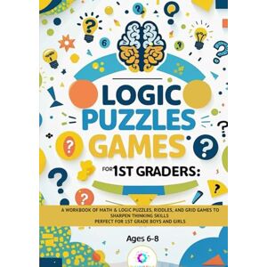 Bright, A.J. Logic Puzzles for 1st Graders: Fun Brain Games and Logic Challenges for Kids: A Workbook of Math & Logic Puzzles, Riddles, and Grid Games to Sharpen ... Boys and Girls (BrightMind Learning Series) Bright, A.J. Logic Puzzles for 1st Graders: Fun Brain Games and Logic Challenges for Kids: A Workbook of Math & Logic Puzzles, Riddles, and Grid Games to Sharpen ... Boys and Girls (BrightMind Learning Series)