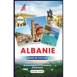 James, Helene ALBANIE GUIDE DE VOYAGE 2025: Votre guide ultime pour explorer le secret le mieux gardé d’Europe Trésors cachés, conseils économiques et itinéraires d'aventure James, Helene ALBANIE GUIDE DE VOYAGE 2025: Votre guide ultime pour explorer le secret le mieux gardé d’Europe Trésors cachés, conseils économiques et itinéraires d'aventure