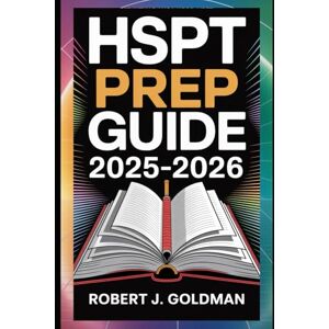 GOLDMAN, ROBERT j HSPT Prep Guide 2025–2026: Master Every Section of the High School Placement Test — Verbal, Quantitative, Reading, Math, and Language Skills with ... Tips, and Confidence-Building Strategies GOLDMAN, ROBERT j HSPT Prep Guide 2025–2026: Master Every Section of the High School Placement Test — Verbal, Quantitative, Reading, Math, and Language Skills with ... Tips, and Confidence-Building Strategies