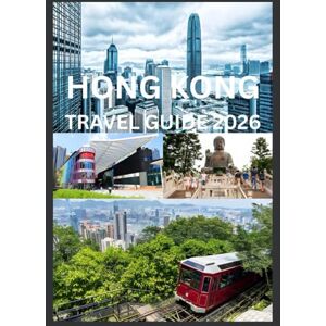 Cook, Smith HONG KONG TRAVEL GUIDE 2026: Explore And Experience The Best Of Hong Kong Cook, Smith HONG KONG TRAVEL GUIDE 2026: Explore And Experience The Best Of Hong Kong