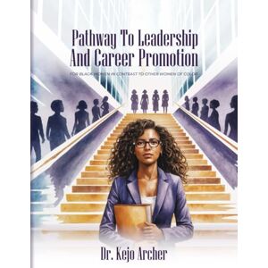 Archer, Dr. Kejo Pathway to Leadership and Career Promotion: For Black Women in Contrast to Other Women of Color Archer, Dr. Kejo Pathway to Leadership and Career Promotion: For Black Women in Contrast to Other Women of Color