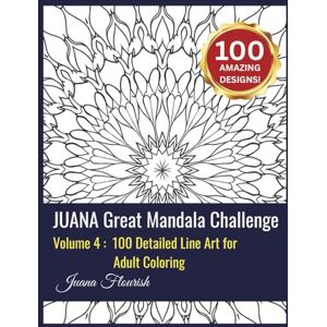 Flourish, Juana JUANA Great Mandala Challenge: Volume 4: 100 Detailed Line Art for Adult Coloring Flourish, Juana JUANA Great Mandala Challenge: Volume 4: 100 Detailed Line Art for Adult Coloring