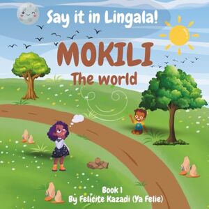 Felie, Ya Say it in Lingala!: Mokili/The World, Bilingual Lingala-English first words book for children and beginners, Learn Lingala for kids (Say It in ... and beginners, Learn Lingala for kids) Felie, Ya Say it in Lingala!: Mokili/The World, Bilingual Lingala-English first words book for children and beginners, Learn Lingala for kids (Say It in ... and beginners, Learn Lingala for kids)
