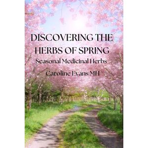 Evans, Caroline Discovering the Herbs of Spring: Seasonal Medicinal Herbs (Discovering the herbs of the Seasons) Evans, Caroline Discovering the Herbs of Spring: Seasonal Medicinal Herbs (Discovering the herbs of the Seasons)