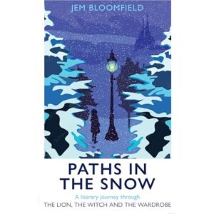 Bloomfield, Jem Paths in the Snow: A Literary Journey through The Lion, the Witch and the Wardrobe Bloomfield, Jem Paths in the Snow: A Literary Journey through The Lion, the Witch and the Wardrobe