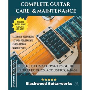 Blackwood, Jonny Complete Guitar Care & Maintenance: The Ultimate Owners Guide Blackwood, Jonny Complete Guitar Care & Maintenance: The Ultimate Owners Guide