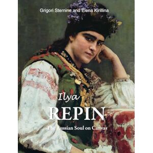 Sternine, Grigori Ilya Repin: The Russian Soul on Canvas Sternine, Grigori Ilya Repin: The Russian Soul on Canvas