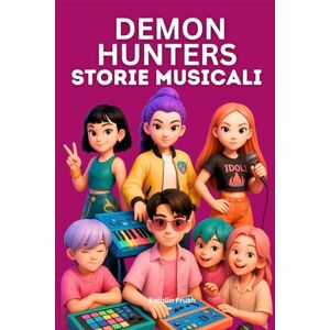 Frueh, Karolin Demon Hunters Storie Musicali: Una Fantasia Incantata di Musica, Amicizia, Fama e il Coraggio di Affrontare la Verità Frueh, Karolin Demon Hunters Storie Musicali: Una Fantasia Incantata di Musica, Amicizia, Fama e il Coraggio di Affrontare la Verità