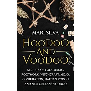 Silva Hoodoo and Voodoo: Secrets of Folk Magic, Rootwork, Witchcraft, Mojo, Conjuration, Haitian Vodou and New Orleans Voodoo Silva Hoodoo and Voodoo: Secrets of Folk Magic, Rootwork, Witchcraft, Mojo, Conjuration, Haitian Vodou and New Orleans Voodoo