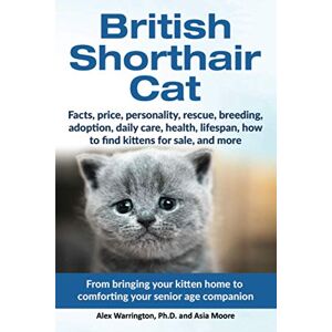 Warrington Ph.D., Alex British Shorthair Cat: From bringing your kitten home to comforting your senior age companion: From bringing your kitten home to comforting your ... companion (The Ultimate Feline Care Guides) Warrington Ph.D., Alex British Shorthair Cat: From bringing your kitten home to comforting your senior age companion: From bringing your kitten home to comforting your ... companion (The Ultimate Feline Care Guides)