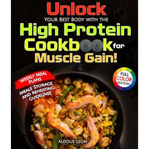 Leon, Aldous Unlock Your Best Body with the High Protein Cookbook for Muscle Gain!: 2000 Days Fat Burning Recipes With Pictures and Weekly Meal Plan for Building ... Body. Full Color Edition and Shopping List. Leon, Aldous Unlock Your Best Body with the High Protein Cookbook for Muscle Gain!: 2000 Days Fat Burning Recipes With Pictures and Weekly Meal Plan for Building ... Body. Full Color Edition and Shopping List.