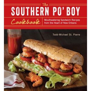 St. Pierre, Todd-Michael The Southern Po' Boy Cookbook: Mouthwatering Sandwich Recipes from the Heart of New Orleans St. Pierre, Todd-Michael The Southern Po' Boy Cookbook: Mouthwatering Sandwich Recipes from the Heart of New Orleans