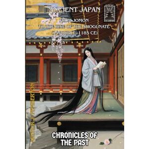 J. Pemberton, Arthur Ancient Japan: From Jōmon to the Rise of the Shogunate (14,000 BCE – 1185 CE) (Chronicles of the Past) J. Pemberton, Arthur Ancient Japan: From Jōmon to the Rise of the Shogunate (14,000 BCE – 1185 CE) (Chronicles of the Past)